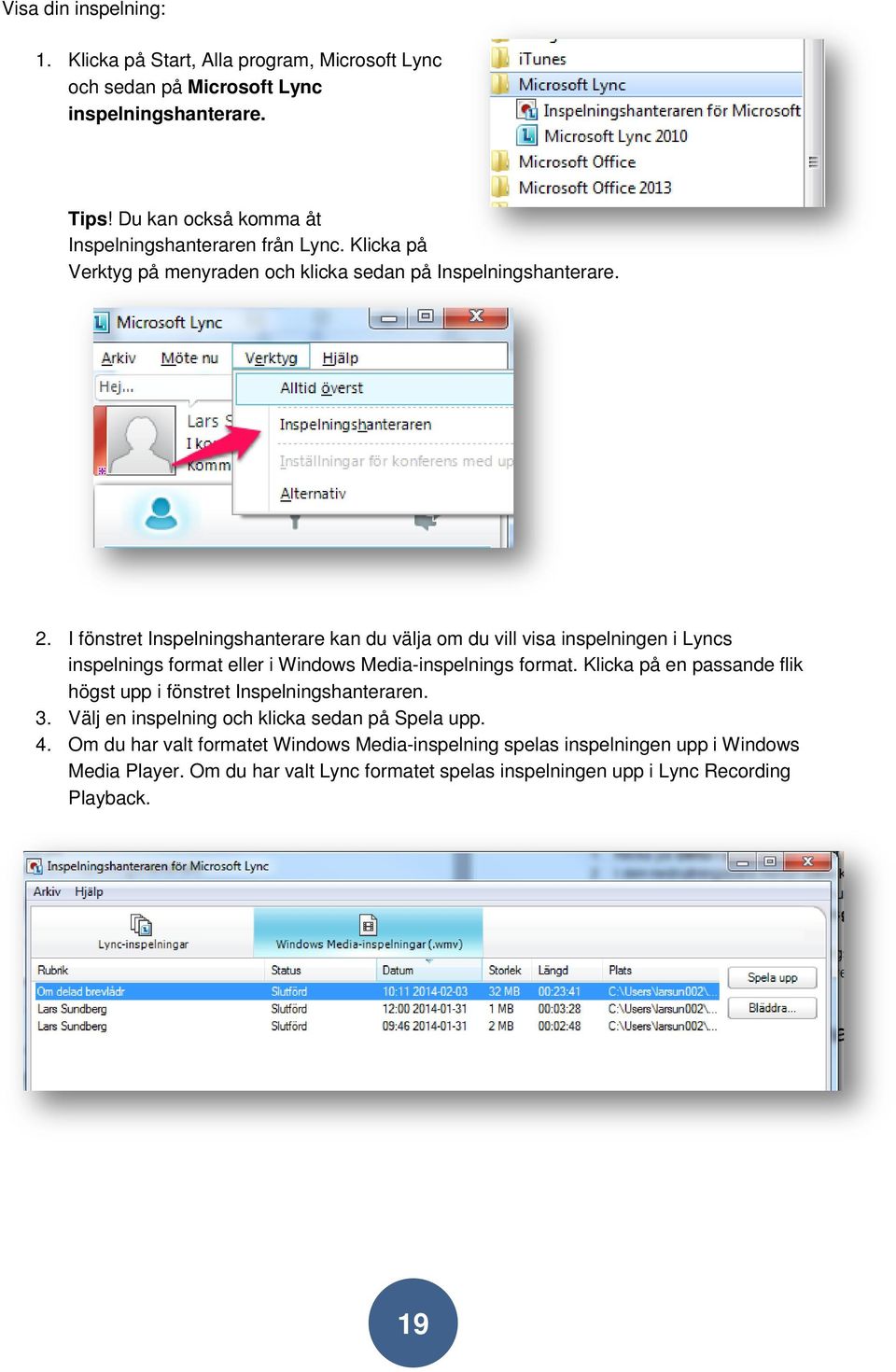 I fönstret Inspelningshanterare kan du välja om du vill visa inspelningen i Lyncs inspelnings format eller i Windows Media-inspelnings format.