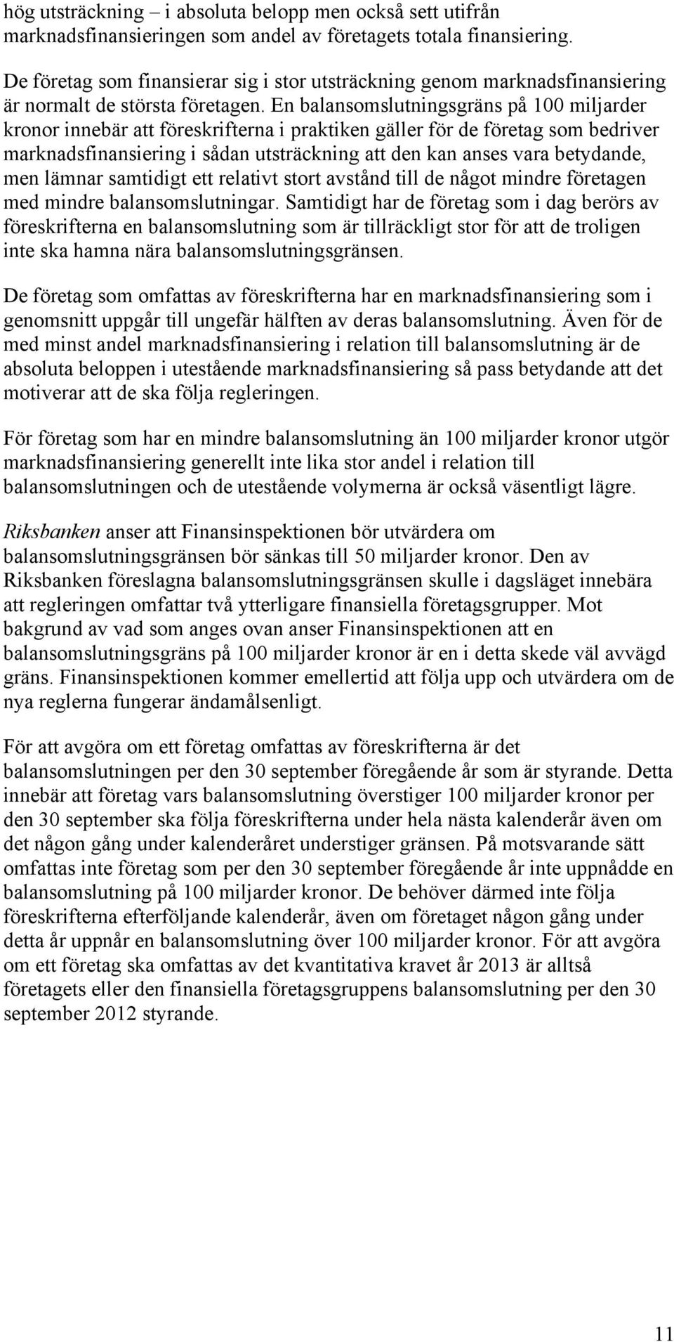En balansomslutningsgräns på 100 miljarder kronor innebär att föreskrifterna i praktiken gäller för de företag som bedriver marknadsfinansiering i sådan utsträckning att den kan anses vara betydande,