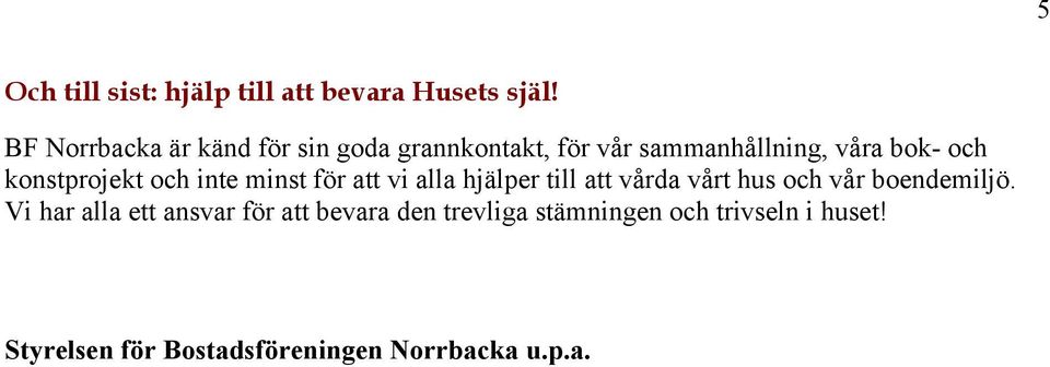 konstprojekt och inte minst för att vi alla hjälper till att vårda vårt hus och vår