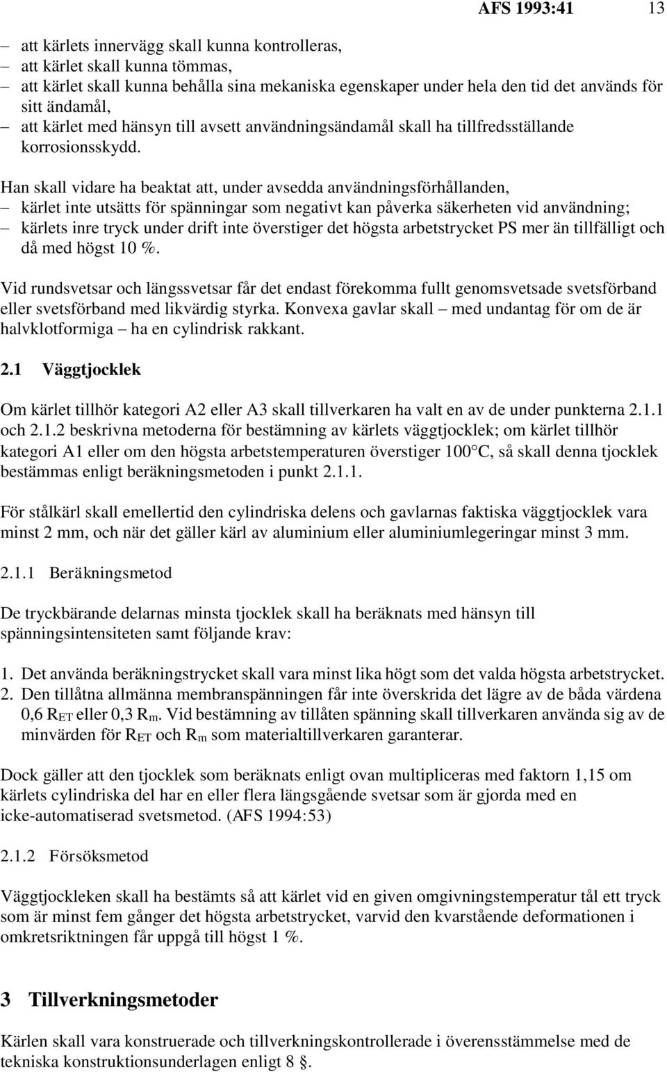 Han skall vidare ha beaktat att, under avsedda användningsförhållanden, kärlet inte utsätts för spänningar som negativt kan påverka säkerheten vid användning; kärlets inre tryck under drift inte