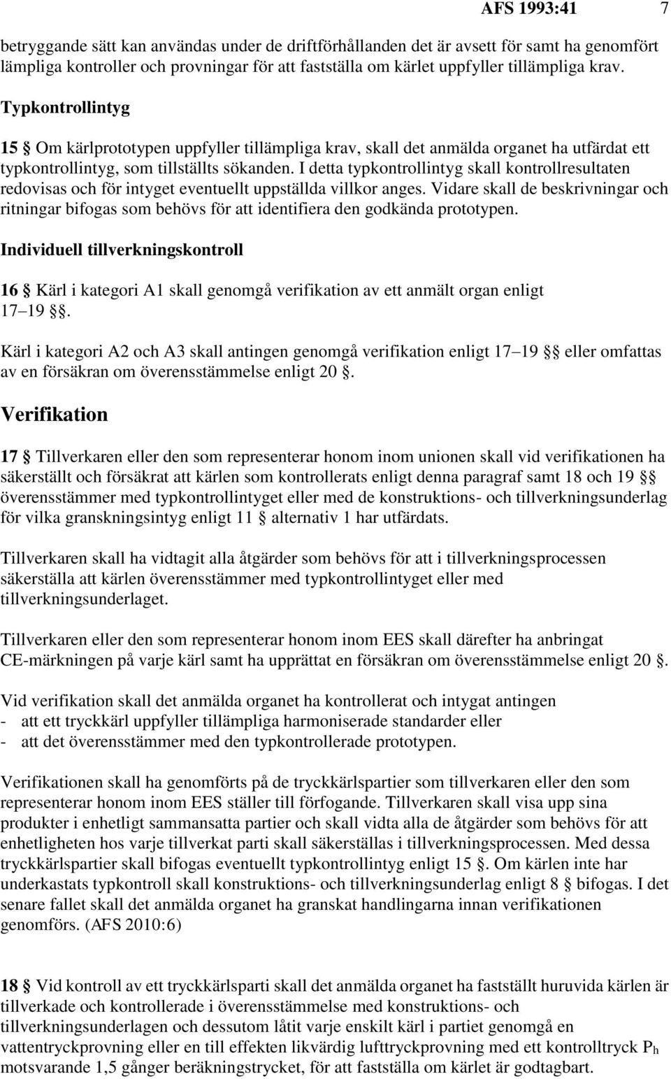I detta typkontrollintyg skall kontrollresultaten redovisas och för intyget eventuellt uppställda villkor anges.