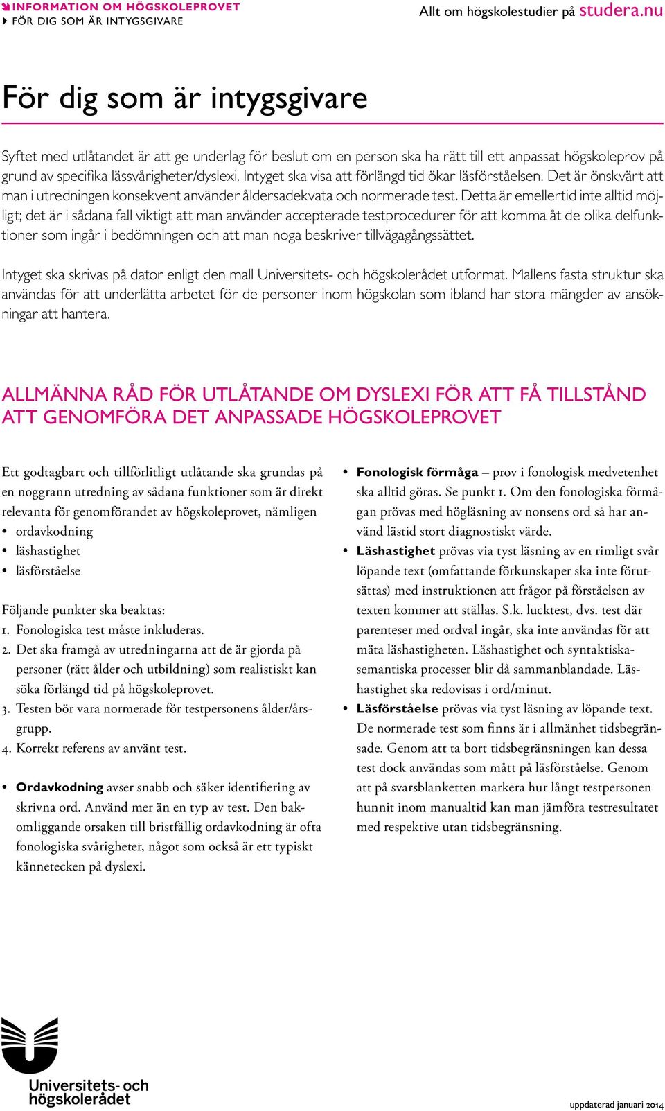 Intyget ska visa att förlängd tid ökar läsförståelsen. Det är önskvärt att man i utredningen konsekvent använder åldersadekvata och normerade test.