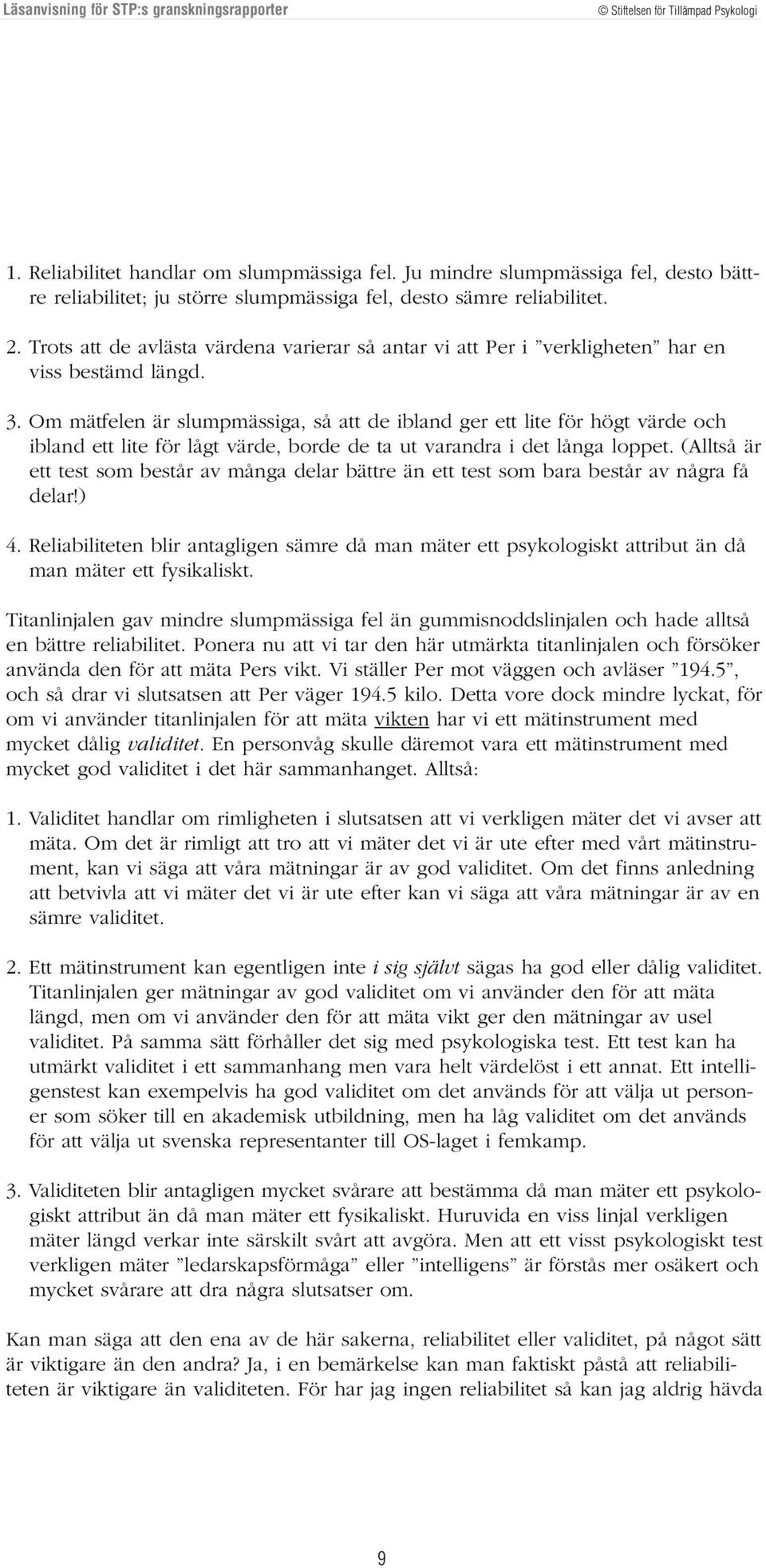 Om mätfelen är slumpmässiga, så att de ibland ger ett lite för högt värde och ibland ett lite för lågt värde, borde de ta ut varandra i det långa loppet.