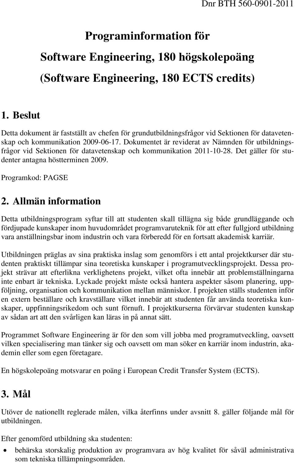 Dokumentet är reviderat av Nämnden för utbildningsfrågor vid Sektionen för datavetenskap och kommunikation 2011-10-28. Det gäller för studenter antagna höstterminen 2009. Programkod: PAGSE 2.