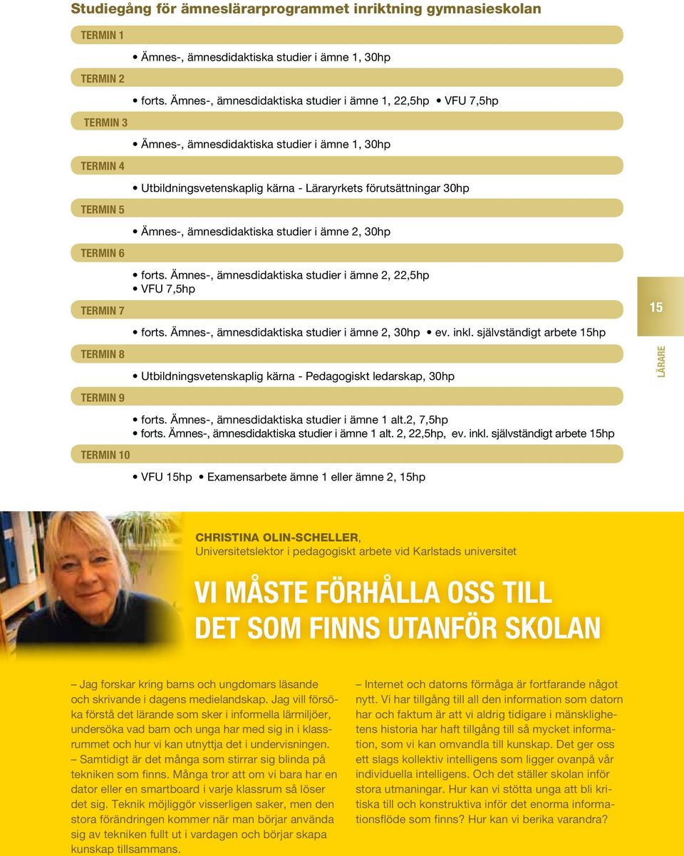 Ämnes-, ämnesdidaktiska studier i ämne 2, 30hp Termin 6 forts. Ämnes-, ämnesdidaktiska studier i ämne 2, 22,5hp VFU 7,5hp TERMIN 7 forts. Ämnes-, ämnesdidaktiska studier i ämne 2, 30hp ev. inkl.