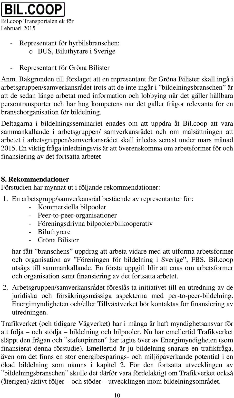 information och lobbying när det gäller hållbara persontransporter och har hög kompetens när det gäller frågor relevanta för en branschorganisation för bildelning.