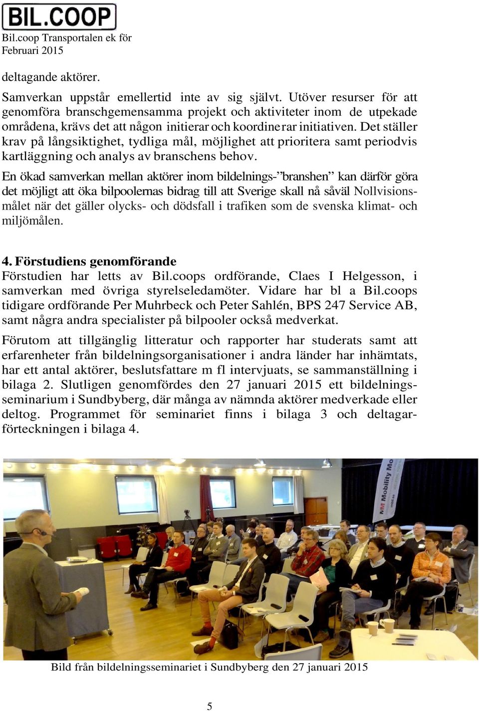 Det ställer krav på långsiktighet, tydliga mål, möjlighet att prioritera samt periodvis kartläggning och analys av branschens behov.