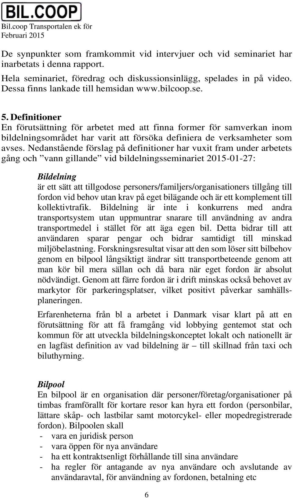 Definitioner En förutsättning för arbetet med att finna former för samverkan inom bildelningsområdet har varit att försöka definiera de verksamheter som avses.