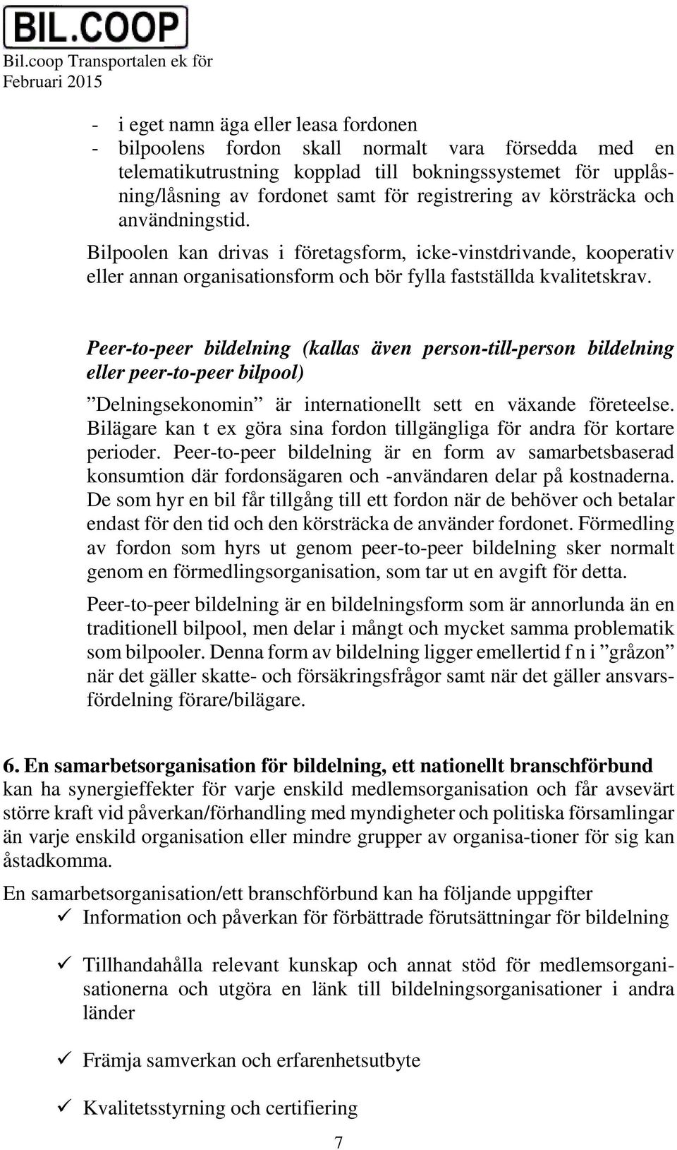 Peer-to-peer bildelning (kallas även person-till-person bildelning eller peer-to-peer bilpool) Delningsekonomin är internationellt sett en växande företeelse.