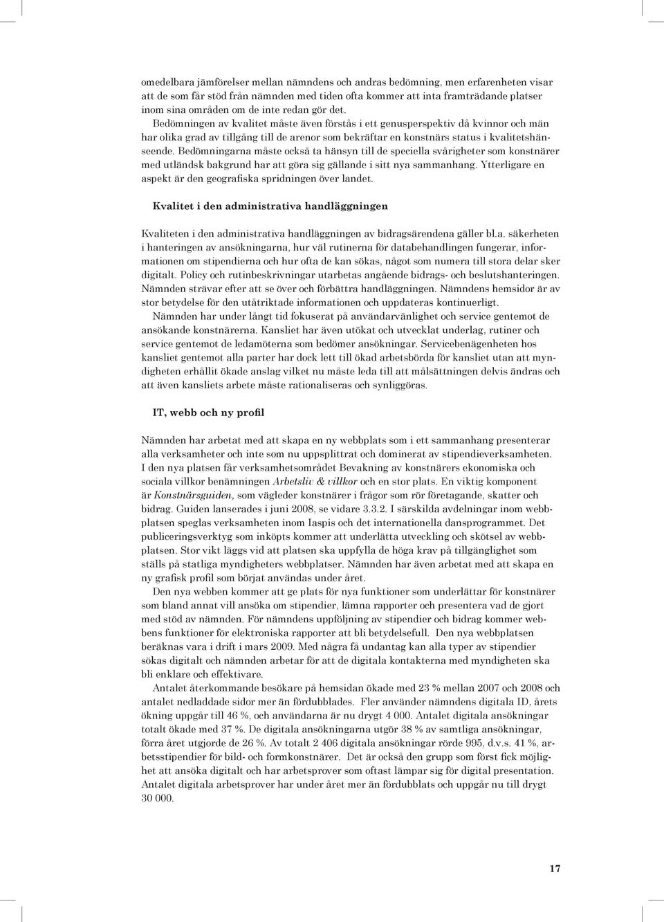 Bedömningarna måste också ta hänsyn till de speciella svårigheter som konstnärer med utländsk bakgrund har att göra sig gällande i sitt nya sammanhang.