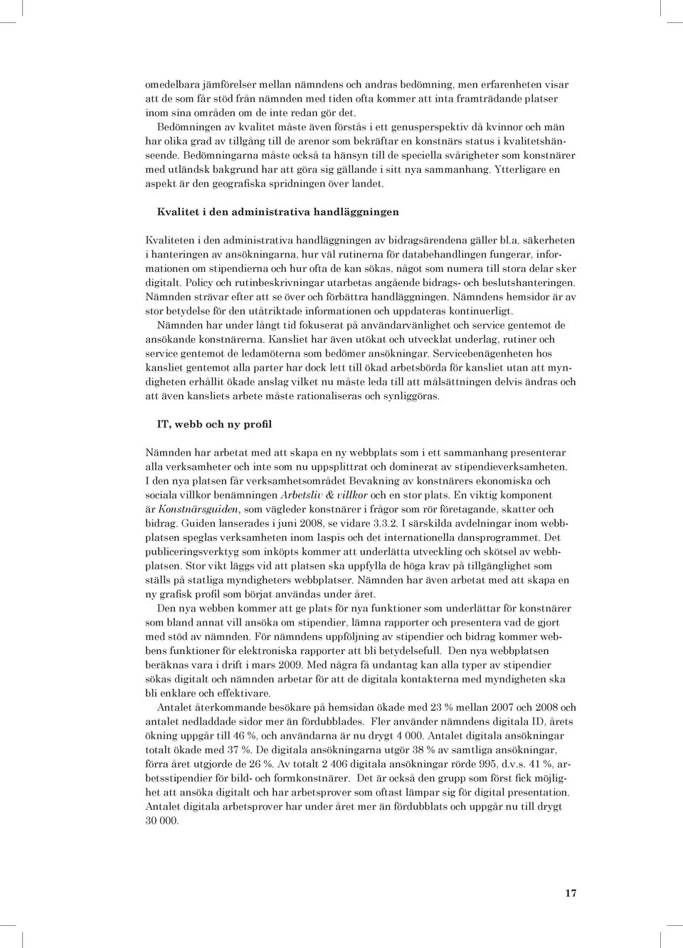 Bedömningarna måste också ta hänsyn till de speciella svårigheter som konstnärer med utländsk bakgrund har att göra sig gällande i sitt nya sammanhang.