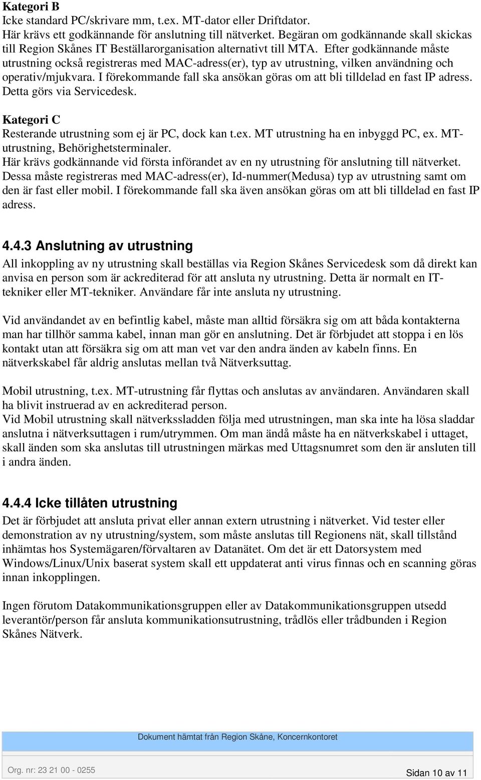 Efter godkännande måste utrustning också registreras med MAC-adress(er), typ av utrustning, vilken användning och operativ/mjukvara.