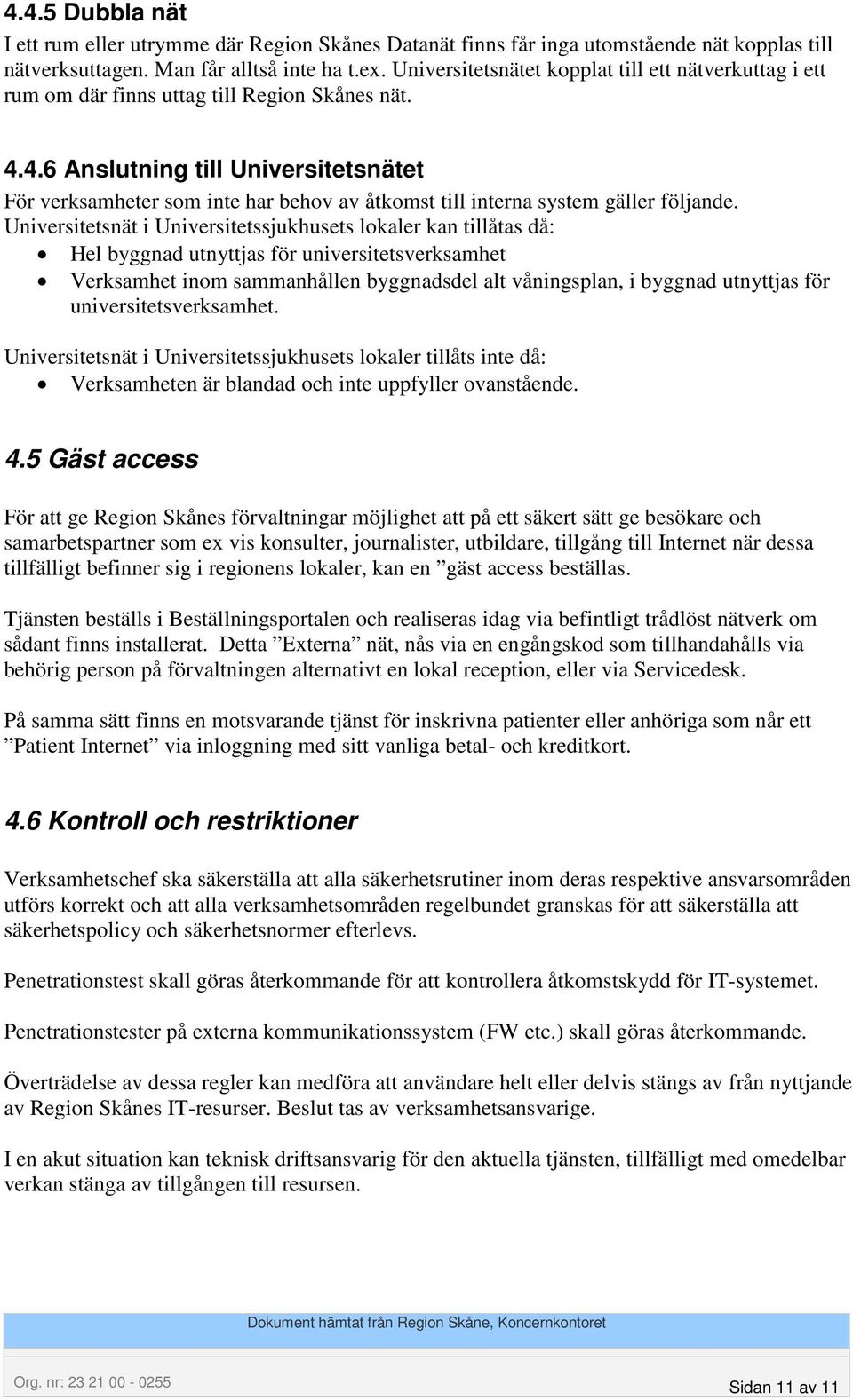 4.6 Anslutning till Universitetsnätet För verksamheter som inte har behov av åtkomst till interna system gäller följande.