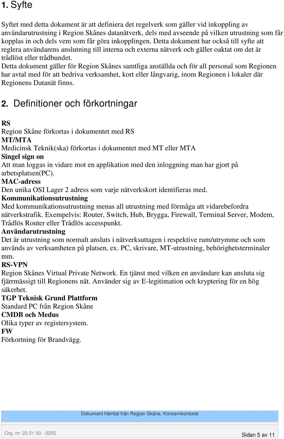 Detta dokument har också till syfte att reglera användarens anslutning till interna och externa nätverk och gäller oaktat om det är trådlöst eller trådbundet.