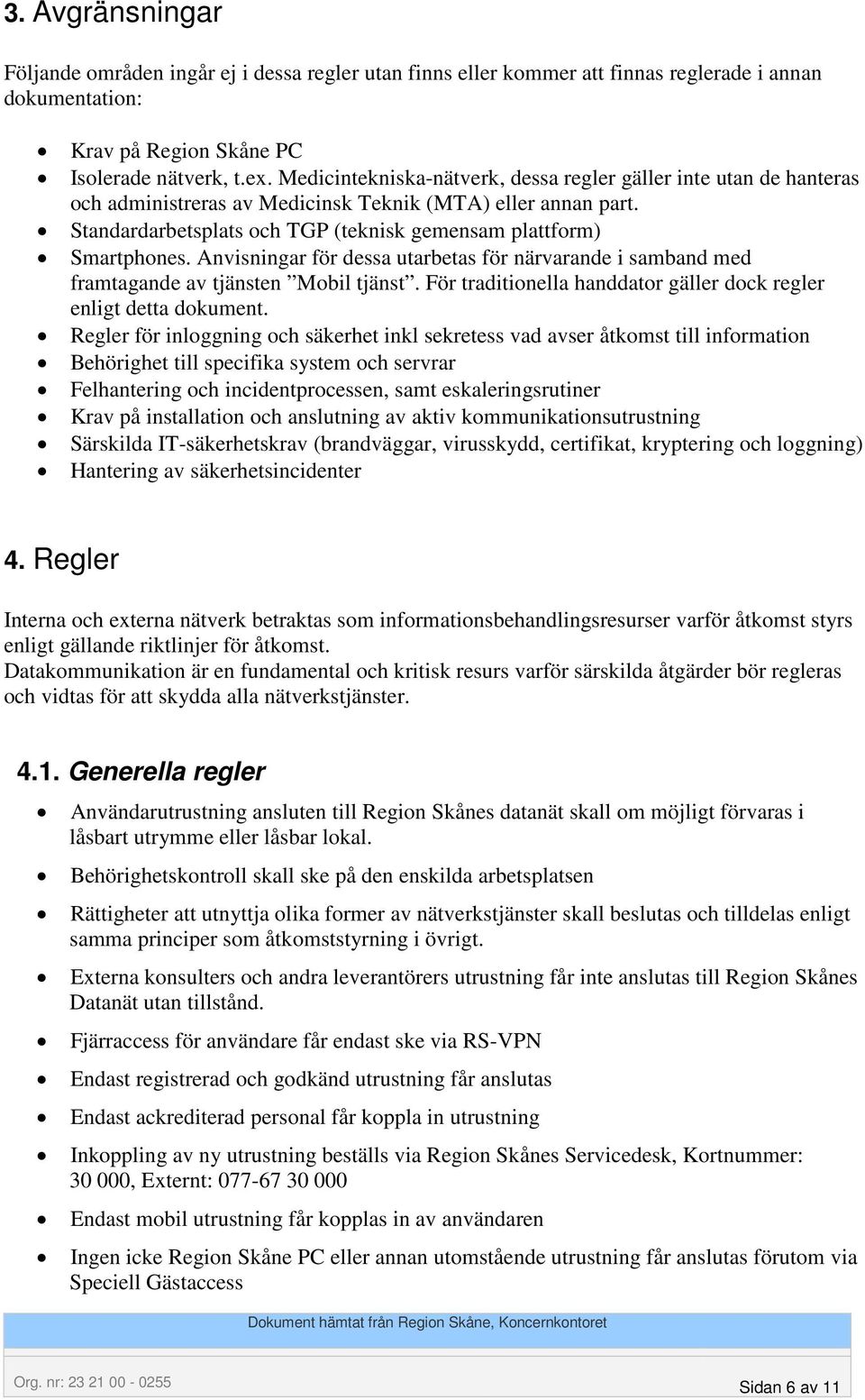 Anvisningar för dessa utarbetas för närvarande i samband med framtagande av tjänsten Mobil tjänst. För traditionella handdator gäller dock regler enligt detta dokument.