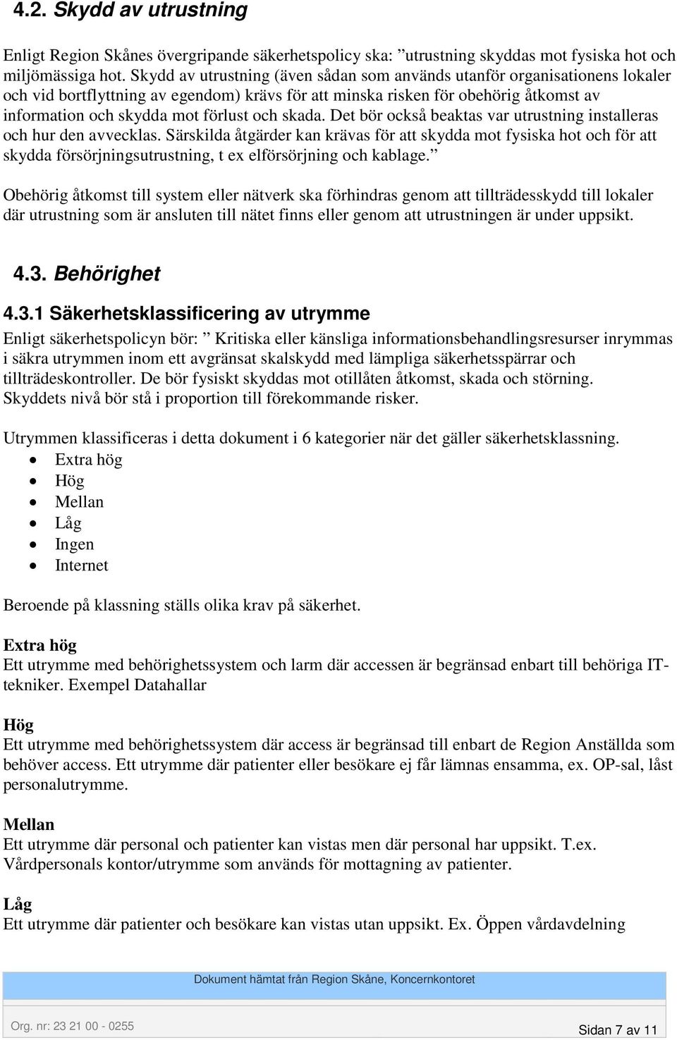 och skada. Det bör också beaktas var utrustning installeras och hur den avvecklas.