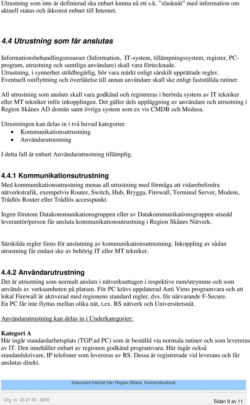 Utrustning, i synnerhet stöldbegärlig, bör vara märkt enligt särskilt upprättade regler. Eventuell omflyttning och överlåtelse till annan användare skall ske enligt fastställda rutiner.