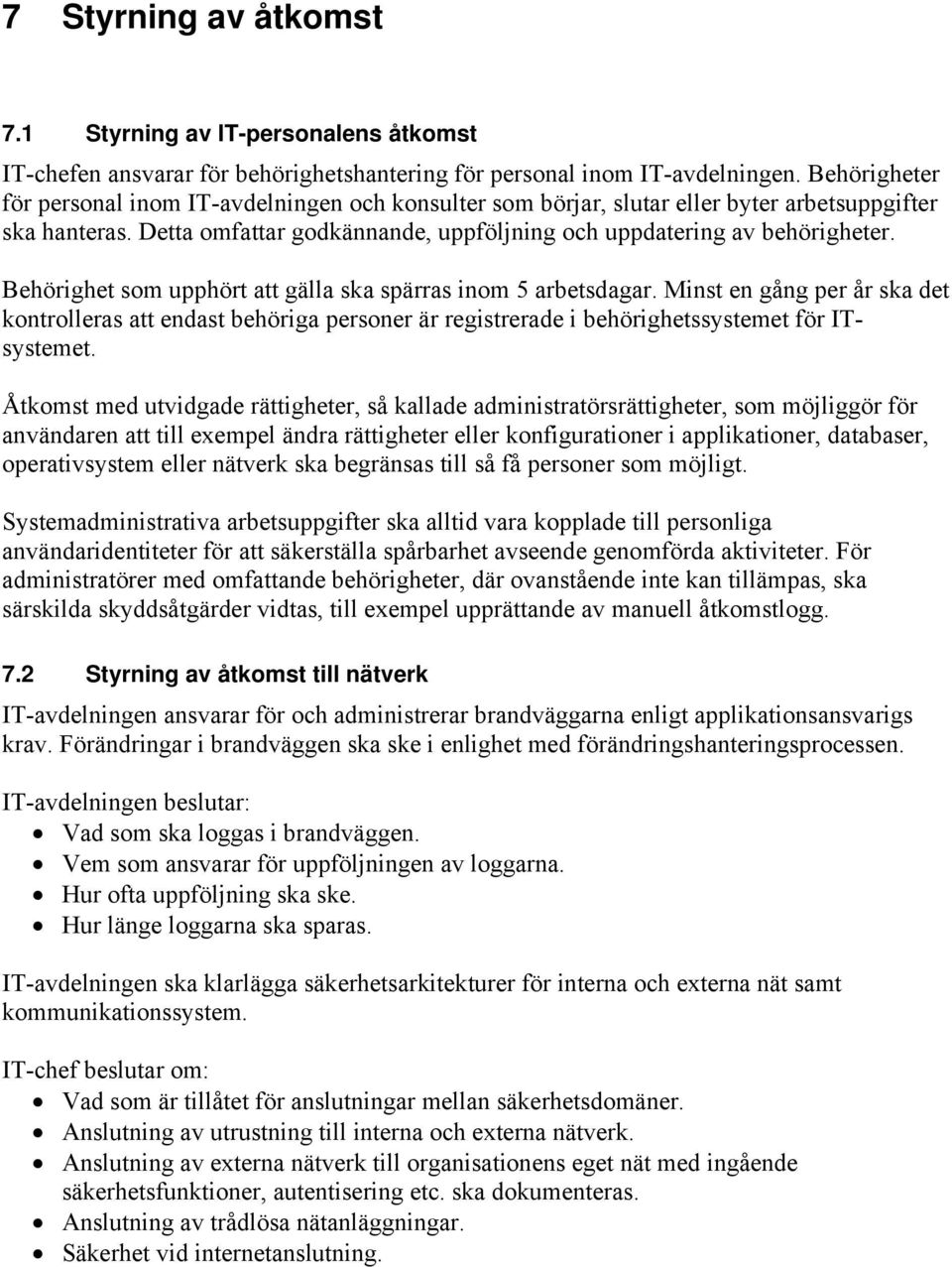 Behörighet som upphört att gälla ska spärras inom 5 arbetsdagar. Minst en gång per år ska det kontrolleras att endast behöriga personer är registrerade i behörighetssystemet för ITsystemet.