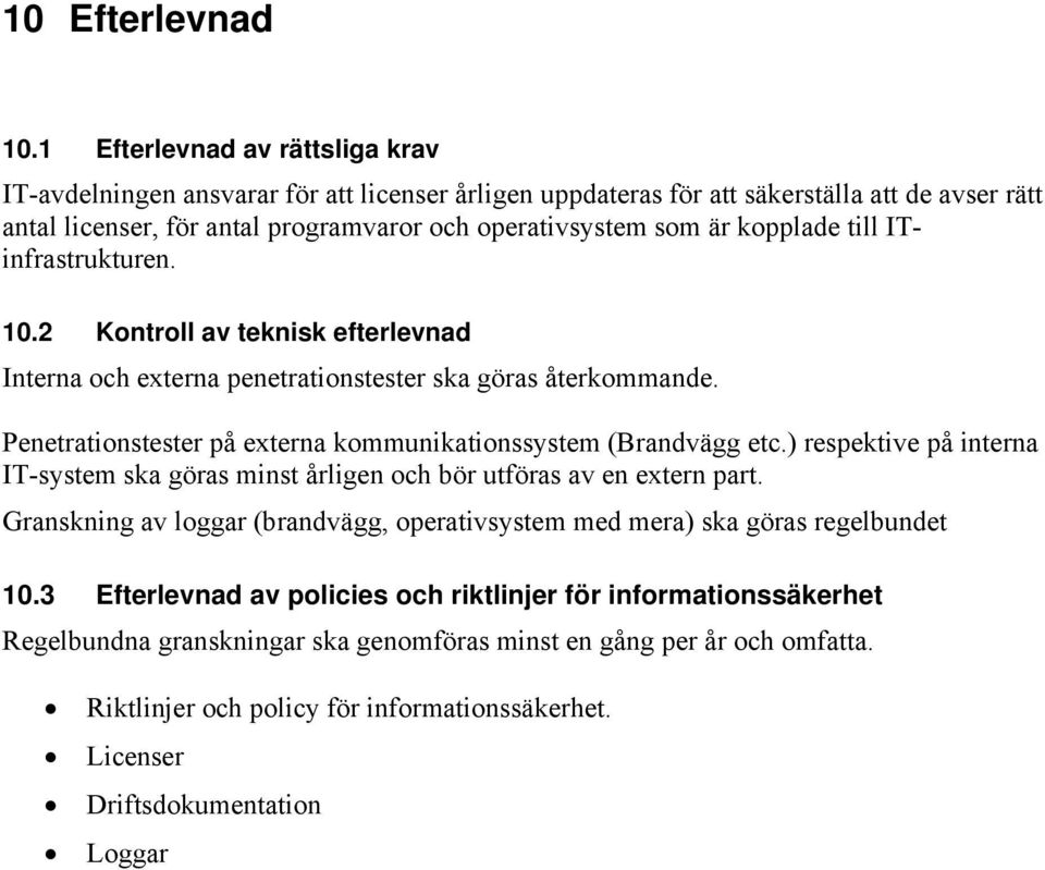 kopplade till ITinfrastrukturen. 10.2 Kontroll av teknisk efterlevnad Interna och externa penetrationstester ska göras återkommande. Penetrationstester på externa kommunikationssystem (Brandvägg etc.