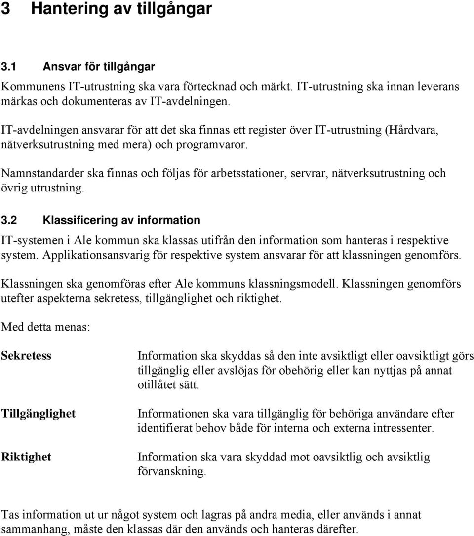 Namnstandarder ska finnas och följas för arbetsstationer, servrar, nätverksutrustning och övrig utrustning. 3.