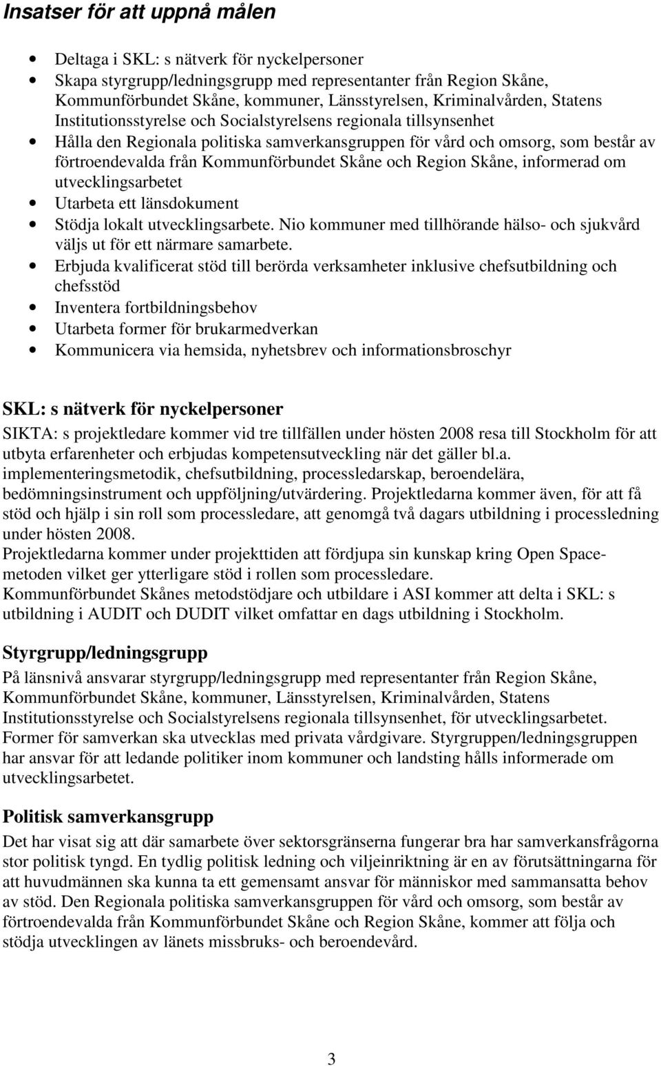 Kommunförbundet Skåne och Region Skåne, informerad om utvecklingsarbetet Utarbeta ett länsdokument Stödja lokalt utvecklingsarbete.