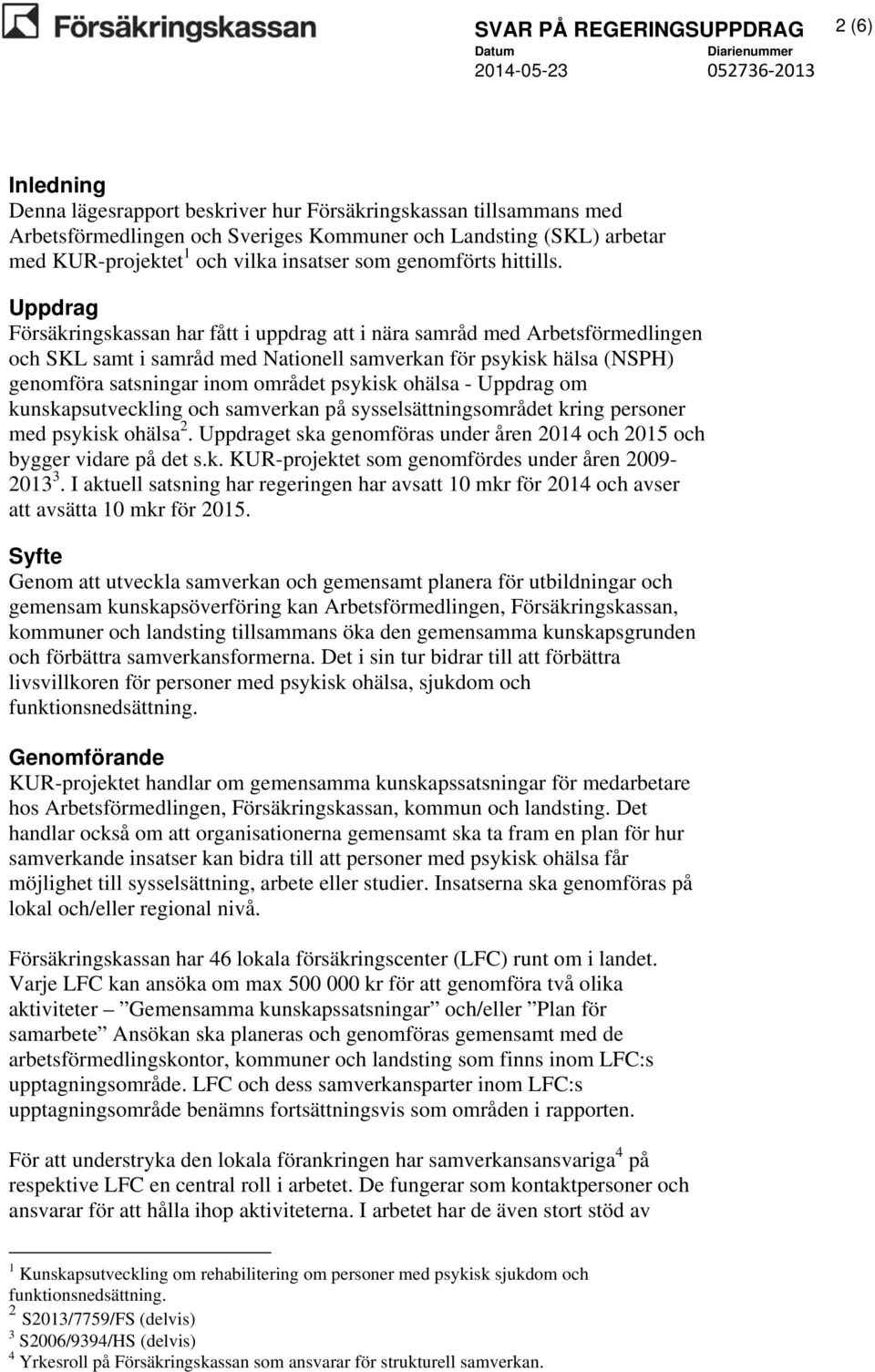 Uppdrag Försäkringskassan har fått i uppdrag att i nära samråd med Arbetsförmedlingen och SKL samt i samråd med Nationell samverkan för psykisk hälsa (NSPH) genomföra satsningar inom området psykisk