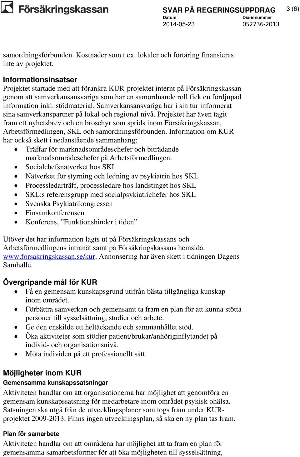 stödmaterial. Samverkansansvariga har i sin tur informerat sina samverkanspartner på lokal och regional nivå.