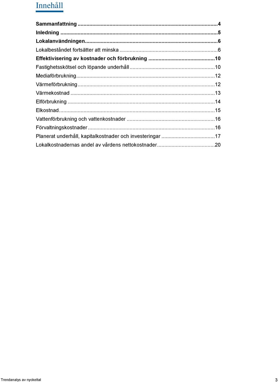 .. 12 Värmeförbrukning... 12 Värmekostnad... 13 Elförbrukning... 14 Elkostnad... 15 Vattenförbrukning och vattenkostnader.