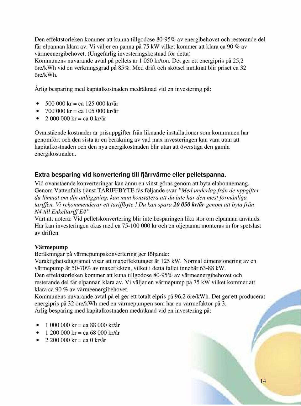 Med drift och skötsel inräknat blir priset ca 32 öre/kwh.