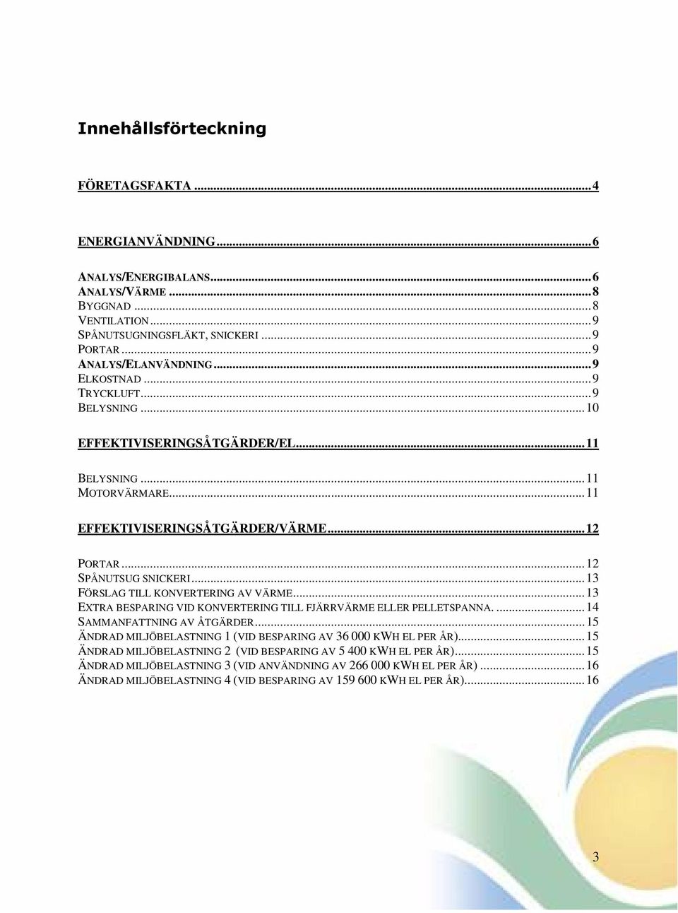 ..13 FÖRSLAG TILL KONVERTERING AV VÄRME...13 EXTRA BESPARING VID KONVERTERING TILL FJÄRRVÄRME ELLER PELLETSPANNA....14 SAMMANFATTNING AV ÅTGÄRDER.