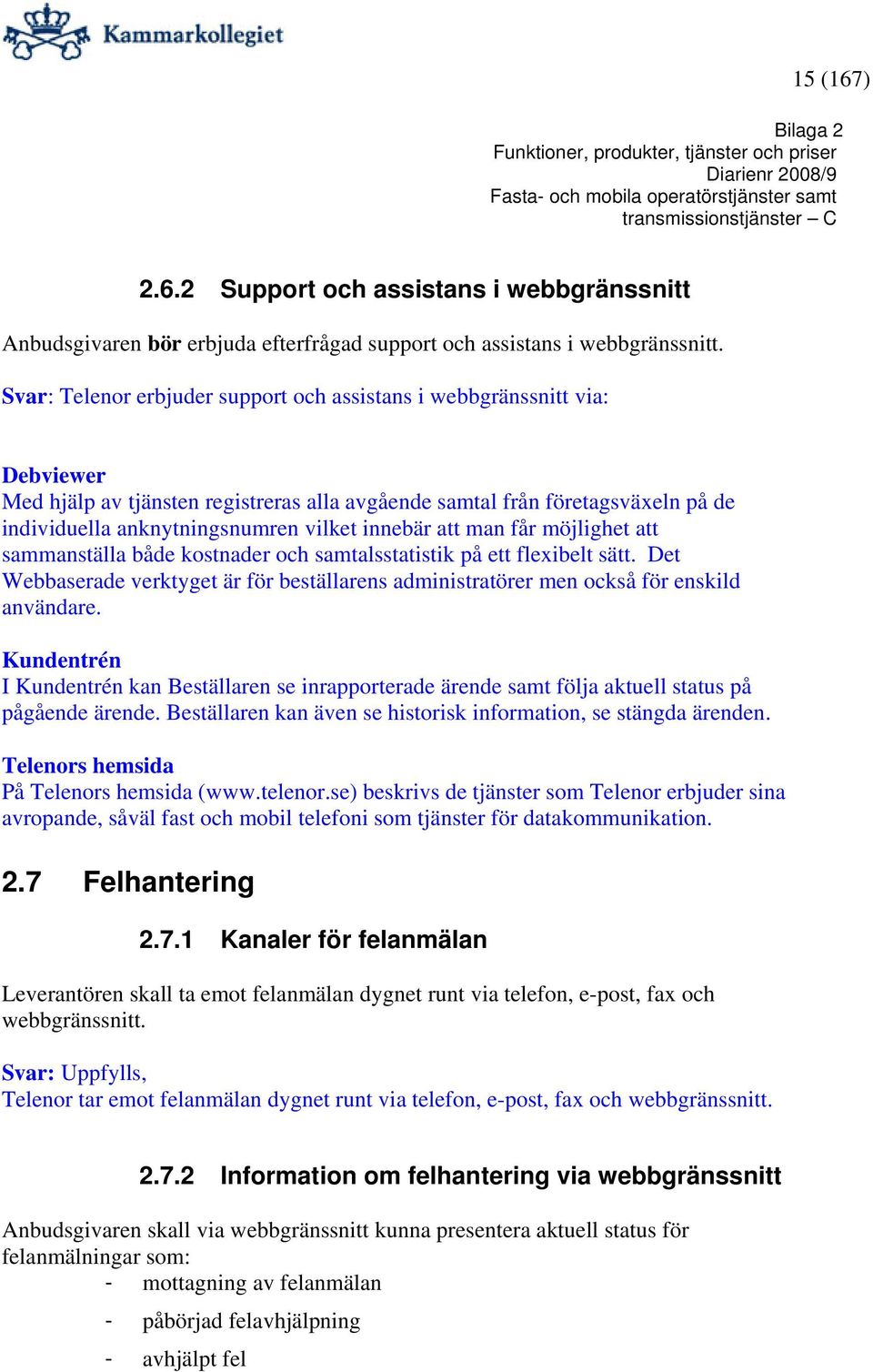 innebär att man får möjlighet att sammanställa både kostnader och samtalsstatistik på ett flexibelt sätt. Det Webbaserade verktyget är för beställarens administratörer men också för enskild användare.