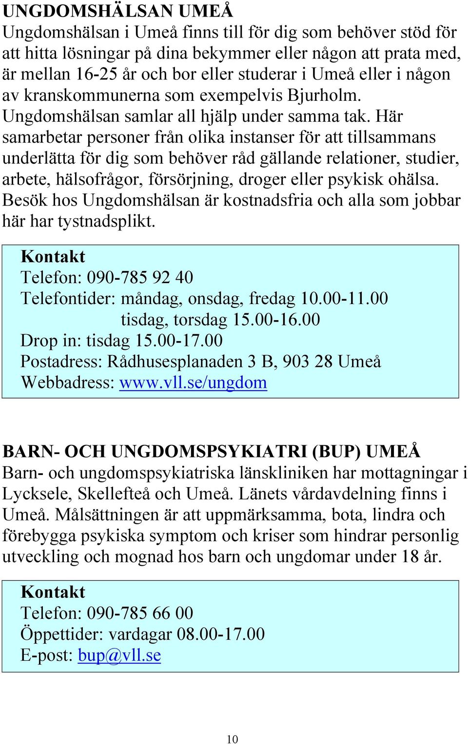 Här samarbetar personer från olika instanser för att tillsammans underlätta för dig som behöver råd gällande relationer, studier, arbete, hälsofrågor, försörjning, droger eller psykisk ohälsa.