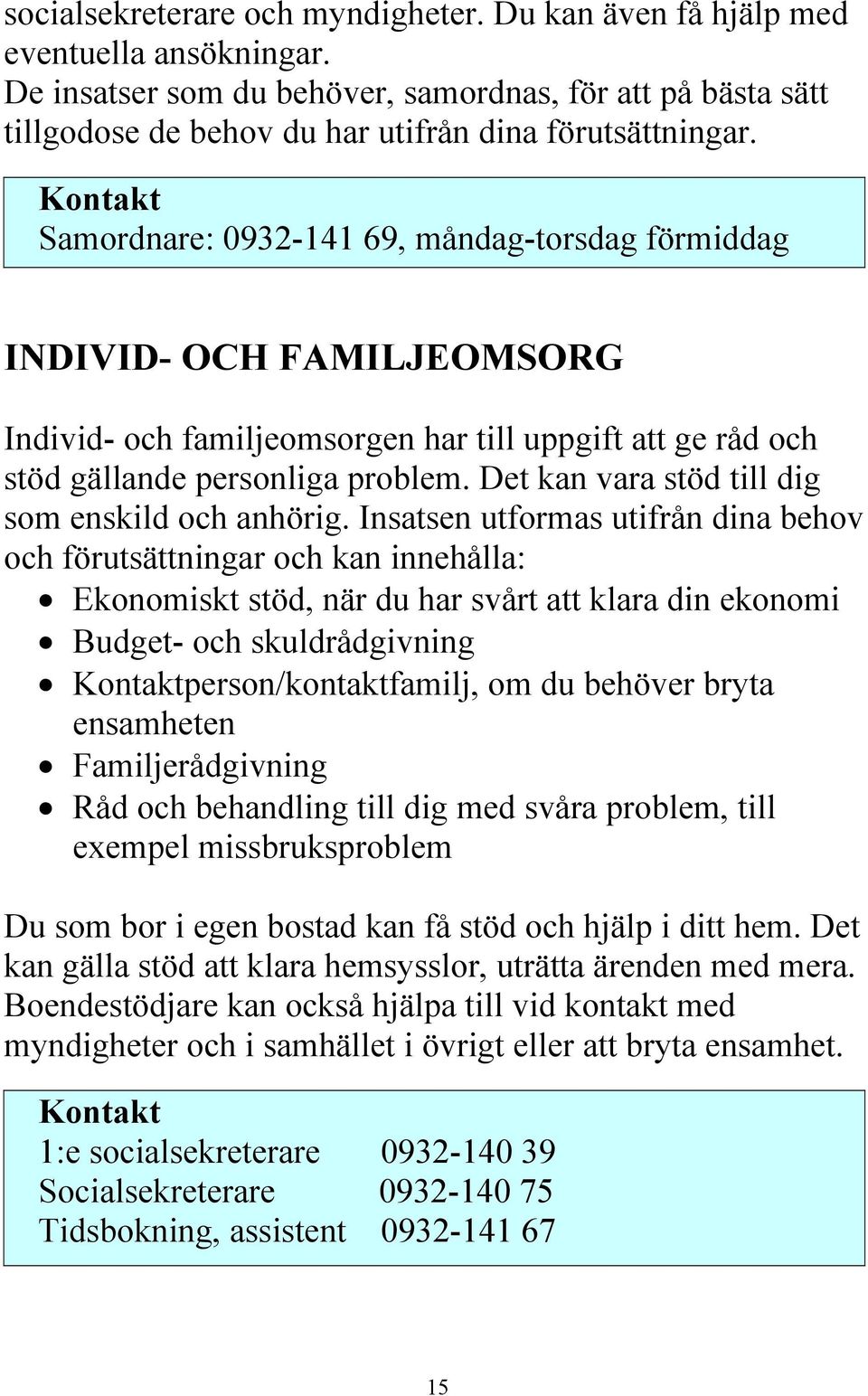Samordnare: 0932-141 69, måndag-torsdag förmiddag INDIVID- OCH FAMILJEOMSORG Individ- och familjeomsorgen har till uppgift att ge råd och stöd gällande personliga problem.