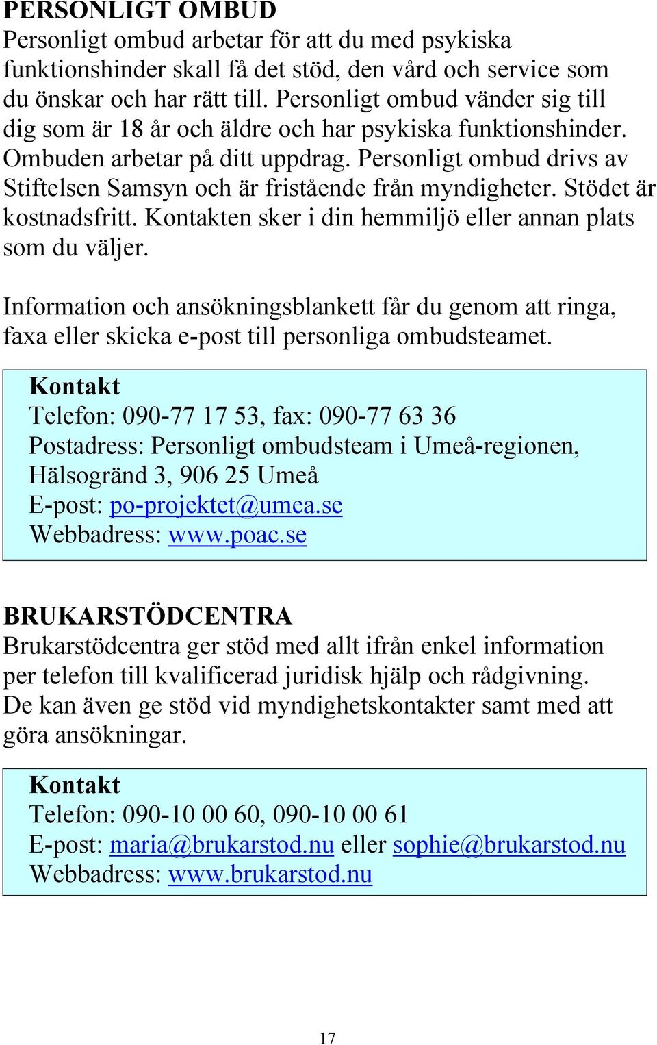 Personligt ombud drivs av Stiftelsen Samsyn och är fristående från myndigheter. Stödet är kostnadsfritt. en sker i din hemmiljö eller annan plats som du väljer.