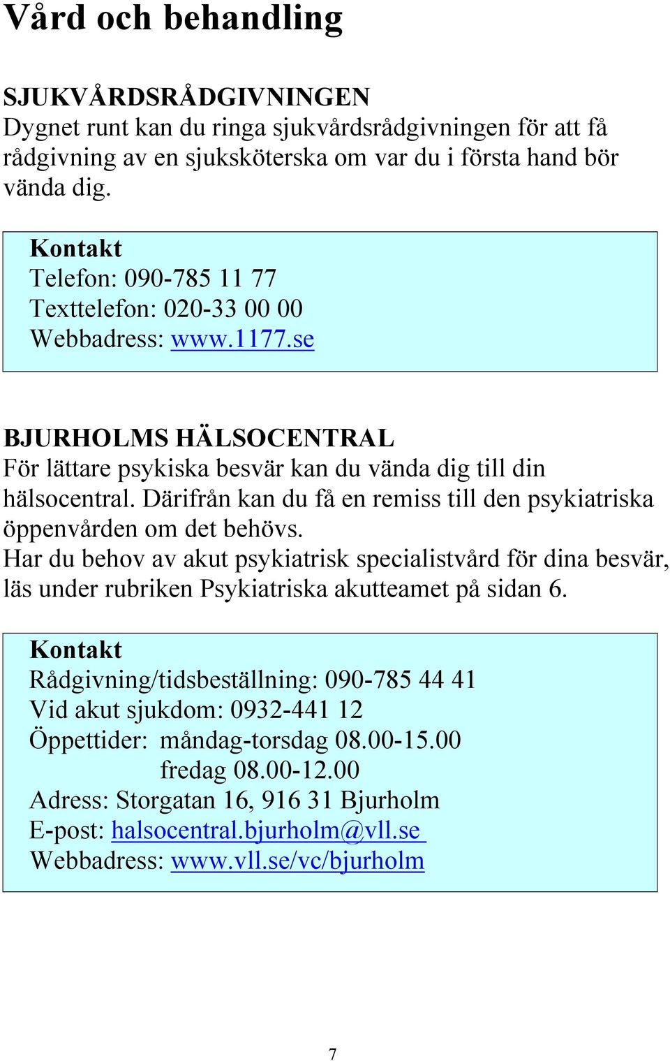 Därifrån kan du få en remiss till den psykiatriska öppenvården om det behövs.