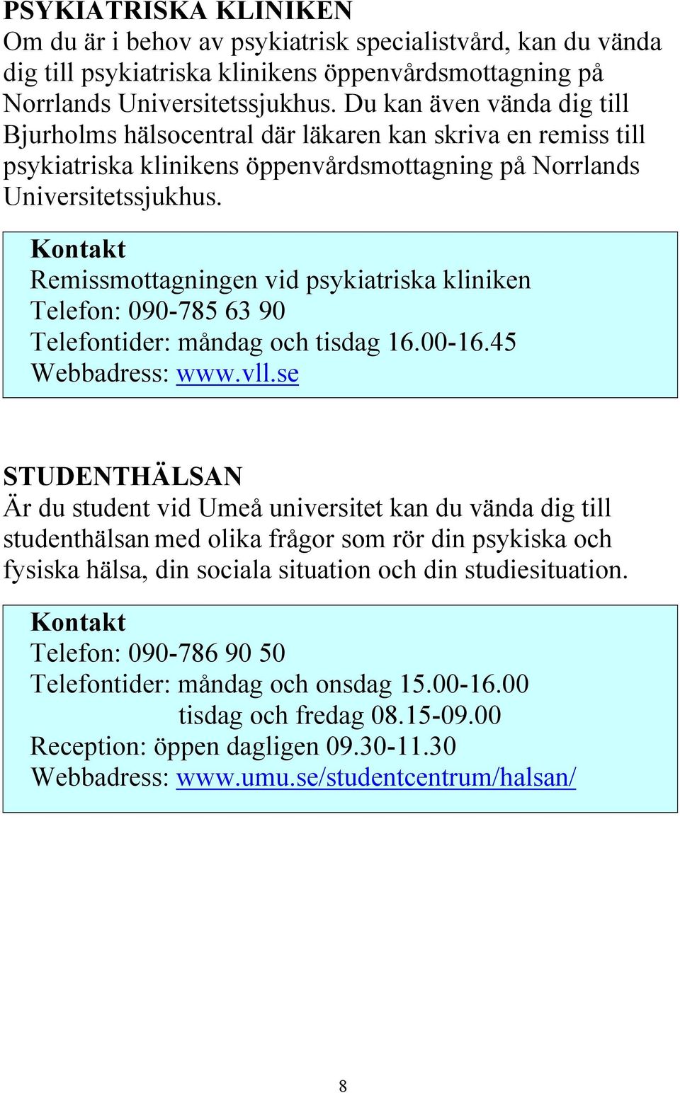 Remissmottagningen vid psykiatriska kliniken Telefon: 090-785 63 90 Telefontider: måndag och tisdag 16.00-16.45 Webbadress: www.vll.