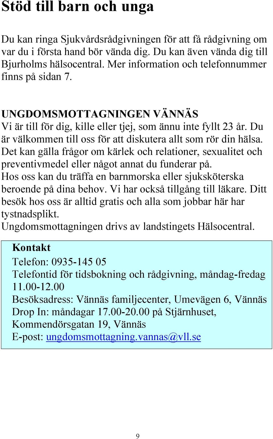 Du är välkommen till oss för att diskutera allt som rör din hälsa. Det kan gälla frågor om kärlek och relationer, sexualitet och preventivmedel eller något annat du funderar på.