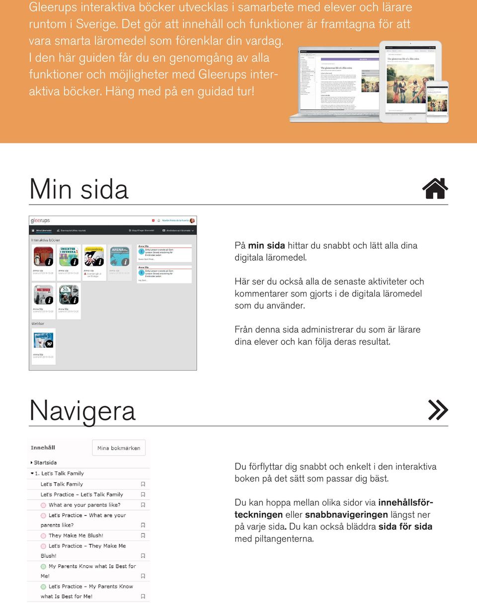 Min sida På min sida hittar du snabbt och lätt alla dina digitala läromedel. Här ser du också alla de senaste aktiviteter och kommentarer som gjorts i de digitala läromedel som du använder.