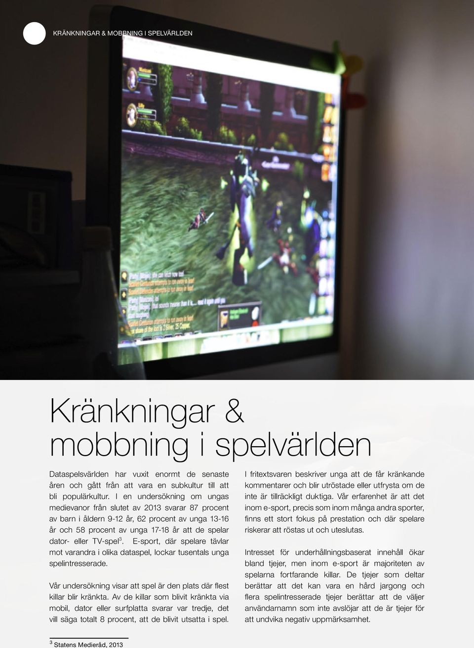 E-sport, där spelare tävlar mot varandra i olika dataspel, lockar tusentals unga spelintresserade. Vår undersökning visar att spel är den plats där flest killar blir kränkta.