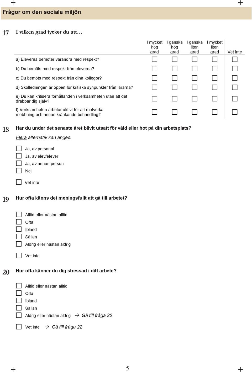 f) Verksamheten arbetar aktivt för att motverka mobbning och annan kränkande behandling? 18 Har du under det senaste året blivit utsatt för våld eller hot på din arbetsplats?