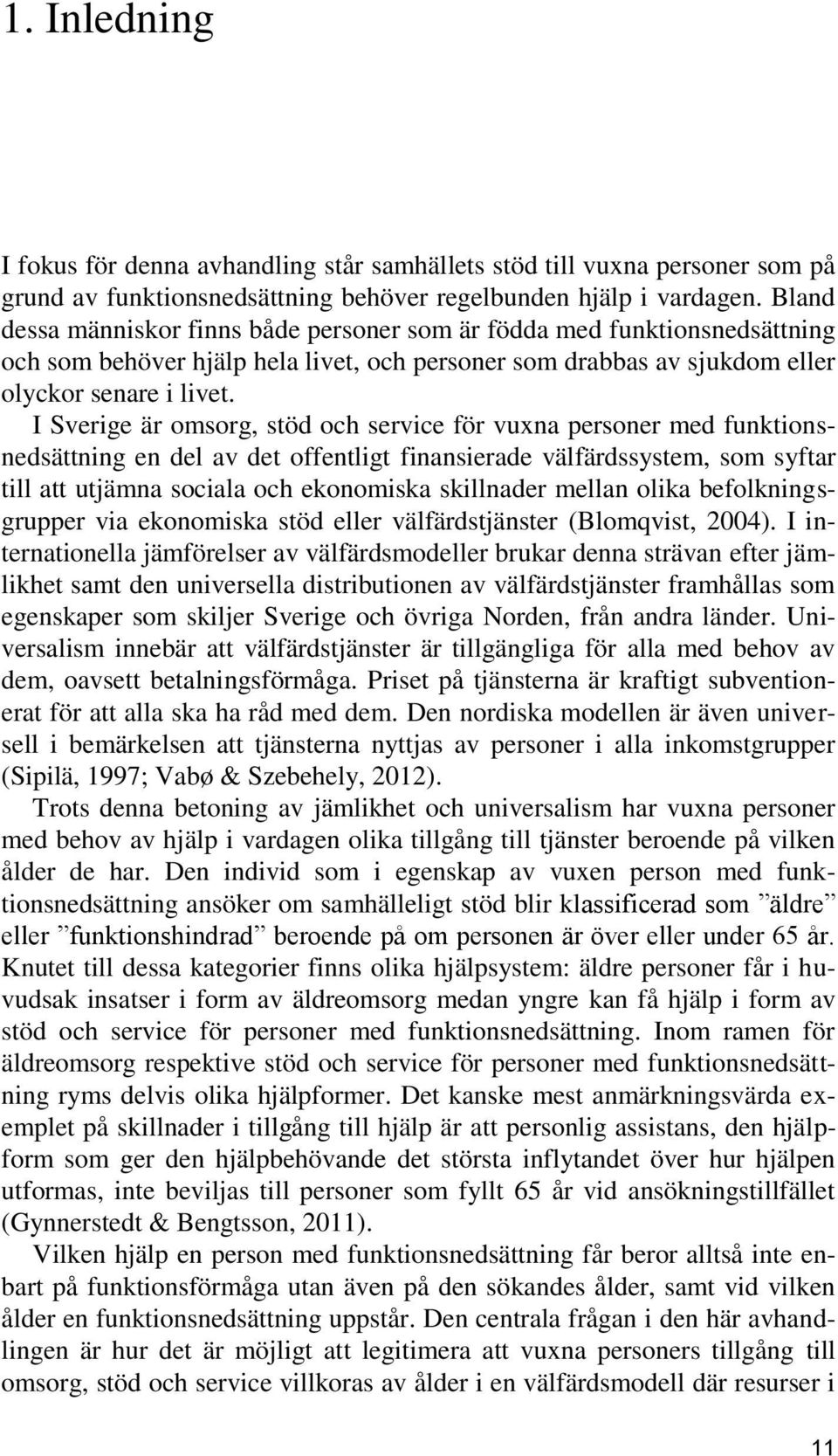 I Sverige är omsorg, stöd och service för vuxna personer med funktionsnedsättning en del av det offentligt finansierade välfärdssystem, som syftar till att utjämna sociala och ekonomiska skillnader
