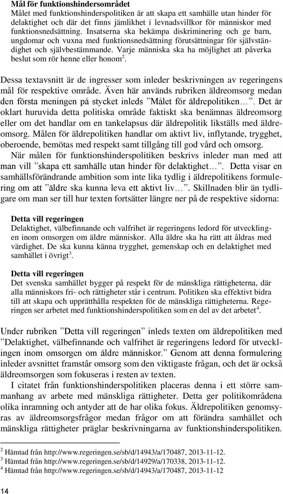 Varje människa ska ha möjlighet att påverka beslut som rör henne eller honom 2. Dessa textavsnitt är de ingresser som inleder beskrivningen av regeringens mål för respektive område.