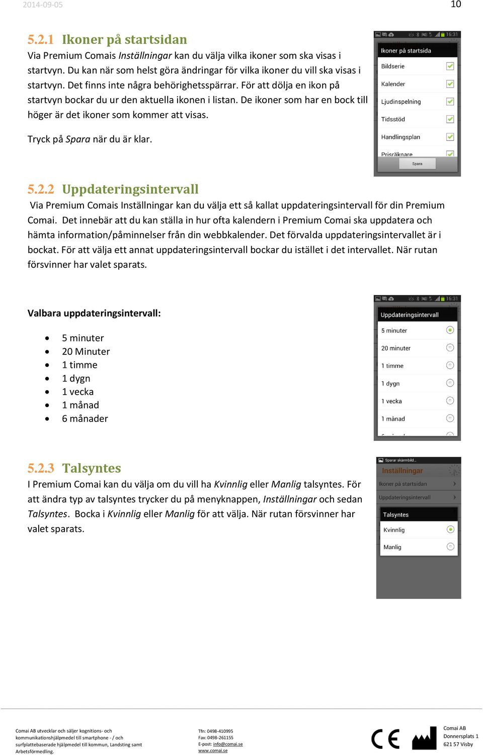 Tryck på Spara när du är klar. 5.2.2 Uppdateringsintervall Via Premium Comais Inställningar kan du välja ett så kallat uppdateringsintervall för din Premium Comai.