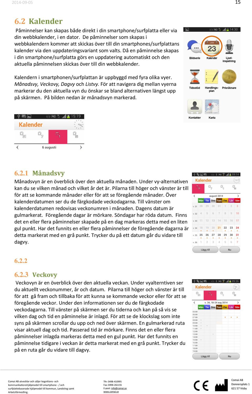 Då en påminnelse skapas i din smartphone/surfplatta görs en uppdatering automatiskt och den aktuella påminnelsen skickas över till din webbkalender.