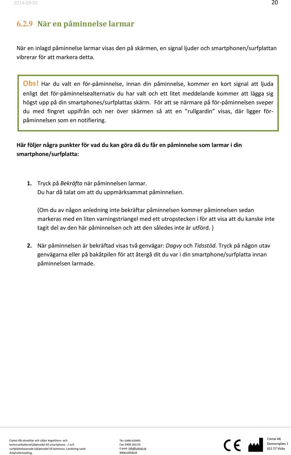 smartphones/surfplattas skärm. För att se närmare på för-påminnelsen sveper du med fingret uppifrån och ner över skärmen så att en rullgardin visas, där ligger förpåminnelsen som en notifiering.