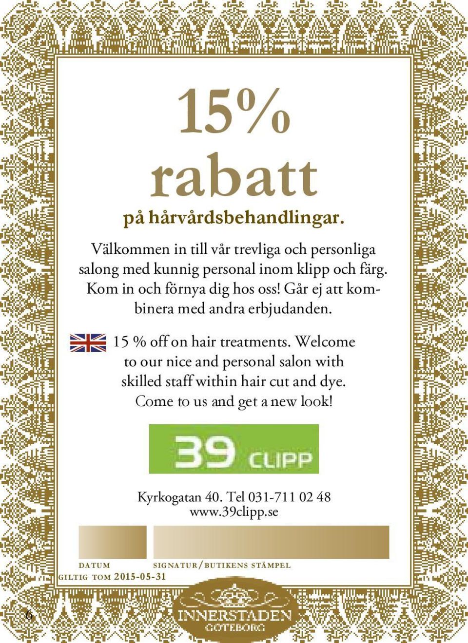 Kom in och förnya dig hos oss! Går ej att kombinera med andra erbjudanden.