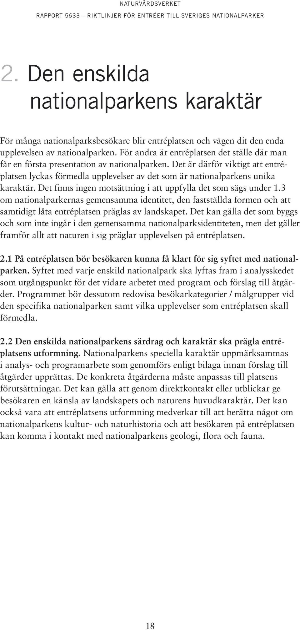 Det är därför viktigt att entréplatsen lyckas förmedla upplevelser av det som är nationalparkens unika karaktär. Det finns ingen motsättning i att uppfylla det som sägs under 1.