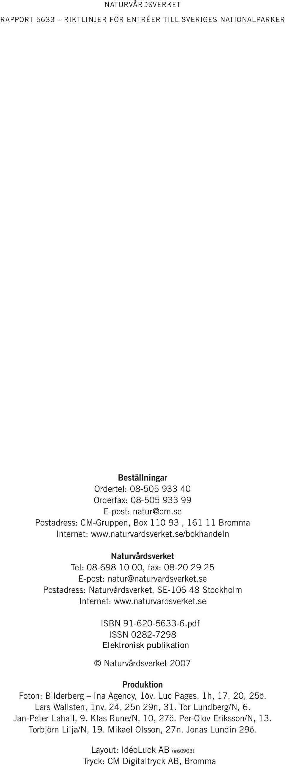 pdf ISSN 0282-7298 Elektronisk publikation Naturvårdsverket 2007 Produktion Foton: Bilderberg Ina Agency, 1öv. Luc Pages, 1h, 17, 20, 25ö. Lars Wallsten, 1nv, 24, 25n 29n, 31.