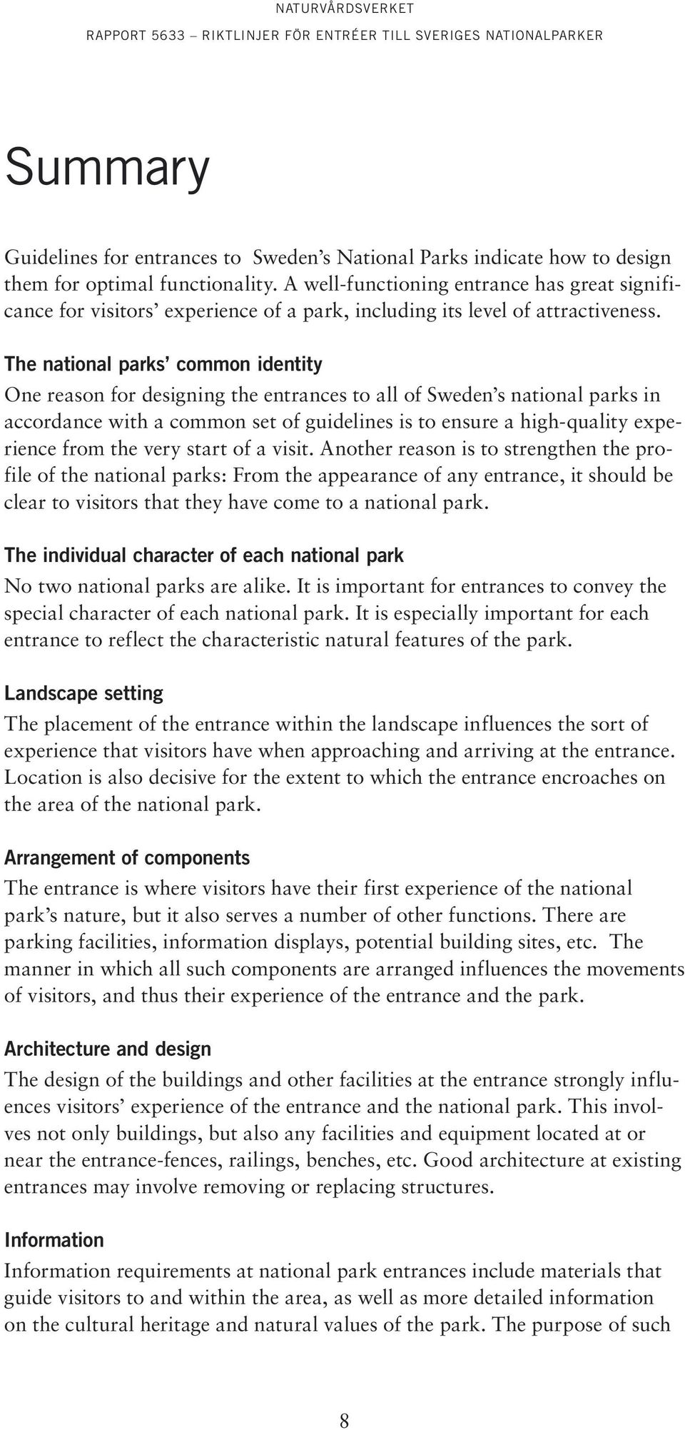 The national parks common identity One reason for designing the entrances to all of Sweden s national parks in accordance with a common set of guidelines is to ensure a high-quality experience from