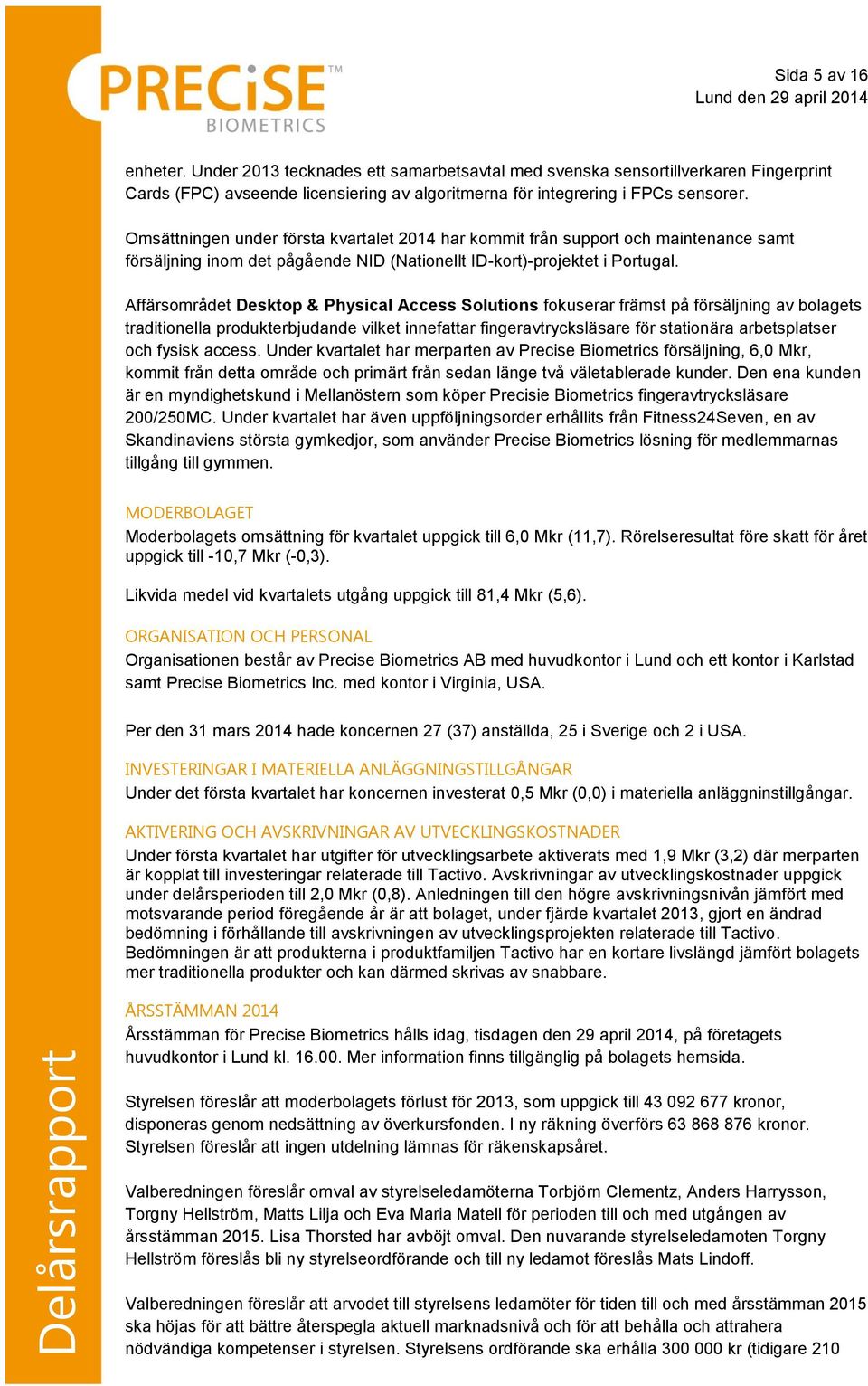 Affärsområdet Desktop & Physical Access Solutions fokuserar främst på försäljning av bolagets traditionella produkterbjudande vilket innefattar fingeravtrycksläsare för stationära arbetsplatser och